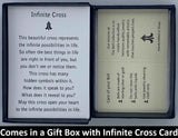 Handcrafted in 10 or 14K, your Gold Infinite Cross will come enclosed in a gift box with this gift card. Hidden within this cross are many different symbols and meanings. Woven into the cross is a heart, emblematic of His love. A Celtic trefoil knot represents the Holy Trinity. Two infinity symbols form a flower, portraying rebirth and eternal life and many see an angel as well. How will this cross reveal itself to you?
